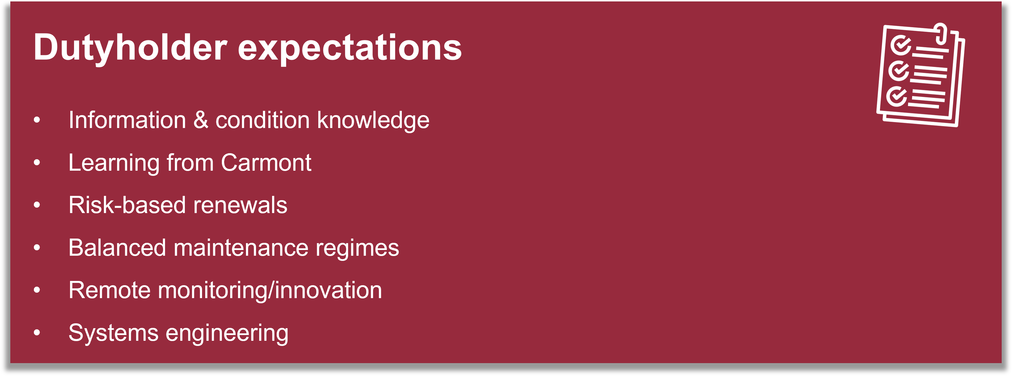 Key expectations for dutyholders managing civil engineering assets. These include maintaining accurate asset and condition information, learning from Carmont, applying risk-based renewals, balancing maintenance regimes, adopting remote monitoring and innovation, and using systems engineering.